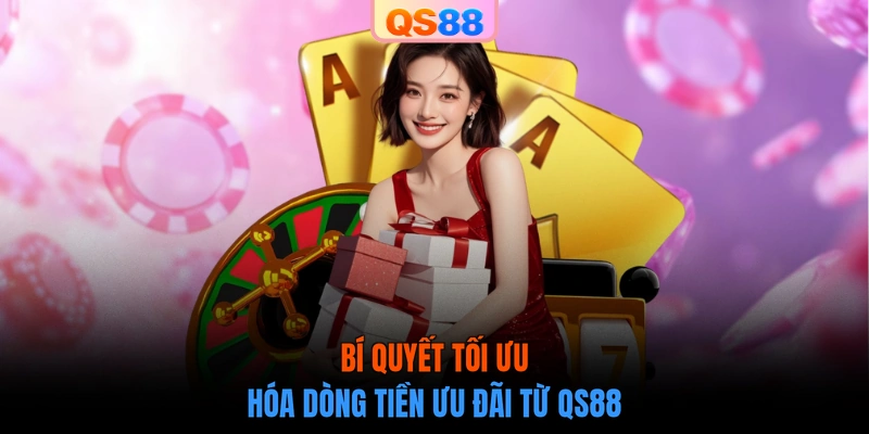 Bí quyết tối ưu hóa dòng tiền ưu đãi từ QS88