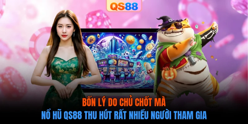Bốn lý do chủ chốt mà nổ hũ QS88 thu hút rất nhiều người tham gia 