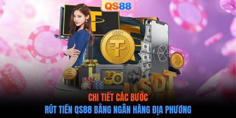 Chi tiết các bước rút tiền QS88 bằng ngân hàng địa phương