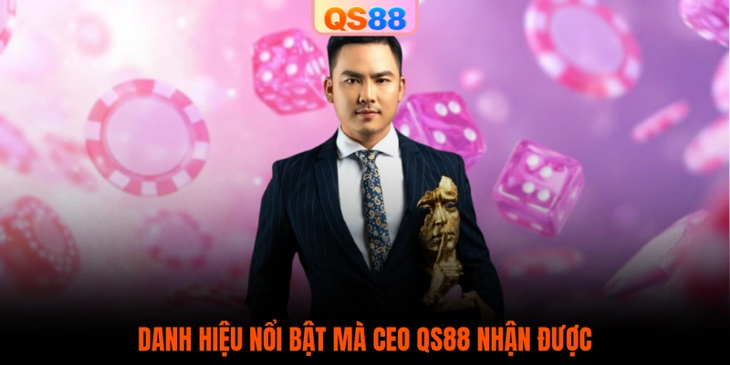 Danh hiệu nổi bật mà CEO QS88 nhận được
