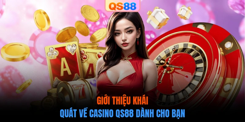 Giới thiệu khái quát về Casino QS88 dành cho bạn