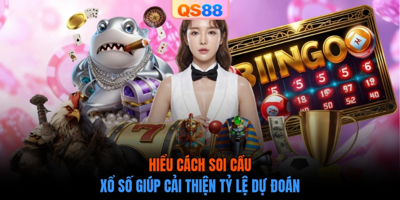 Hiểu cách soi cầu xổ số giúp cải thiện tỷ lệ dự đoán