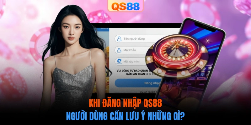 Khi đăng nhập QS88 người dùng cần lưu ý những gì?