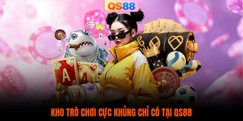 Kho trò chơi cực khủng chỉ có tại QS88