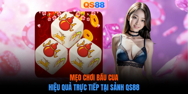 Mẹo chơi Bầu Cua hiệu quả trực tiếp tại sảnh QS88 