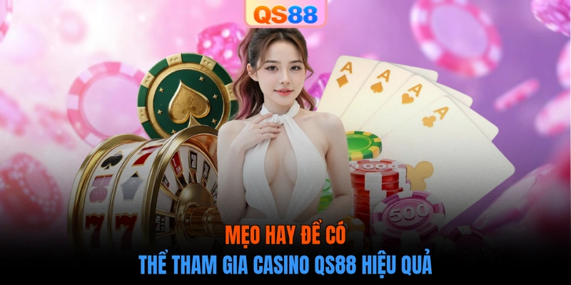 Mẹo hay để có thể tham gia Casino QS88 hiệu quả
