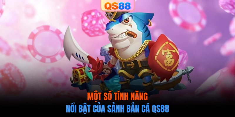 Một số tính năng nổi bật của sảnh bắn cá QS88