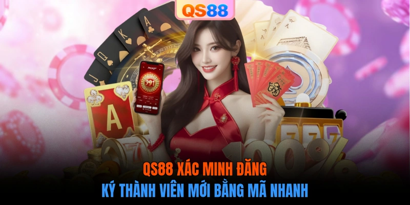 QS88 xác minh đăng ký thành viên mới bằng mã nhanh