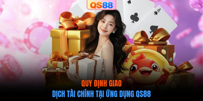 Quy định giao dịch tài chính tại ứng dụng QS88