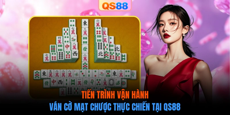 Tiến trình vận hành ván cờ Mạt chược thực chiến tại QS88