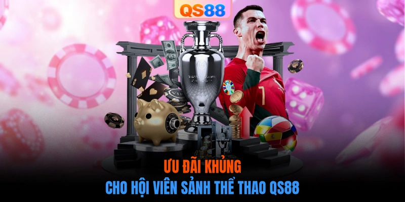 Ưu đãi khủng cho hội viên sảnh thể thao QS88